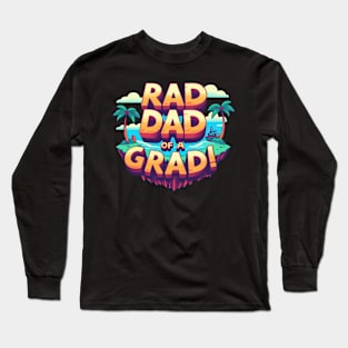 Rad Dad of a Grad! - Dad Graduation Long Sleeve T-Shirt